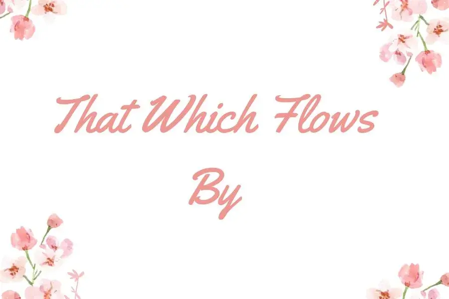 That Which Flows By